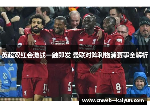 英超双红会激战一触即发 曼联对阵利物浦赛事全解析