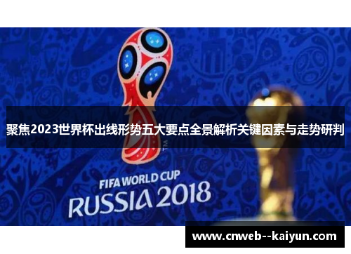 聚焦2023世界杯出线形势五大要点全景解析关键因素与走势研判 聚焦2023世界杯出线形势五大要点全景解析关键因素与走势研判