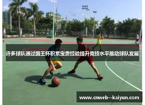 许多球队通过国王杯积累宝贵经验提升竞技水平推动球队发展