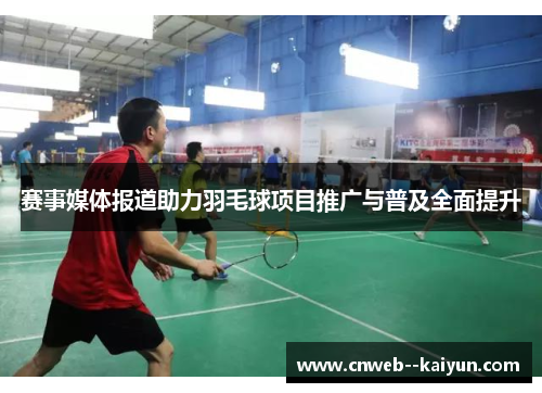赛事媒体报道助力羽毛球项目推广与普及全面提升