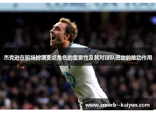 杰克逊在前场扮演支点角色的重要性及其对球队进攻的推动作用 杰克逊在前场扮演支点角色的重要性及其对球队进攻的推动作用