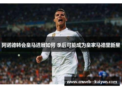 阿诺德转会皇马进展如何 季后可能成为皇家马德里新星