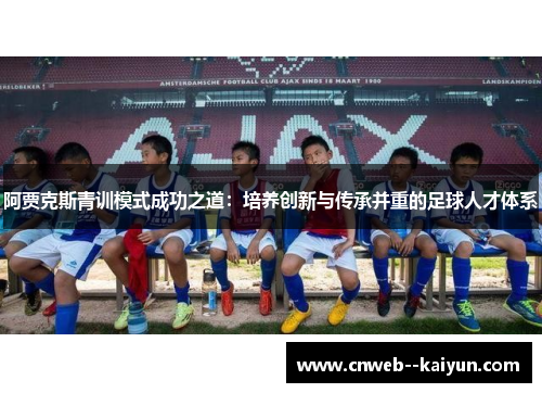 阿贾克斯青训模式成功之道：培养创新与传承并重的足球人才体系