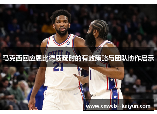 马克西回应恩比德质疑时的有效策略与团队协作启示