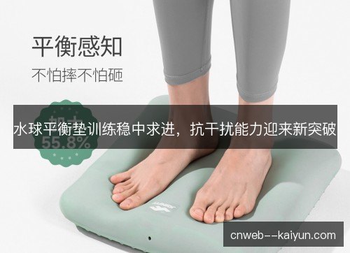 水球平衡垫训练稳中求进,抗干扰能力迎来新突破 水球平衡垫训练稳中求进,抗干扰能力迎来新突破