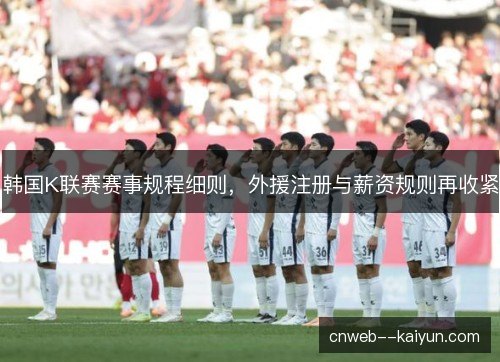 韩国K联赛赛事规程细则，外援注册与薪资规则再收紧